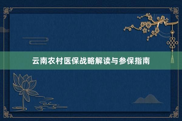 云南农村医保战略解读与参保指南